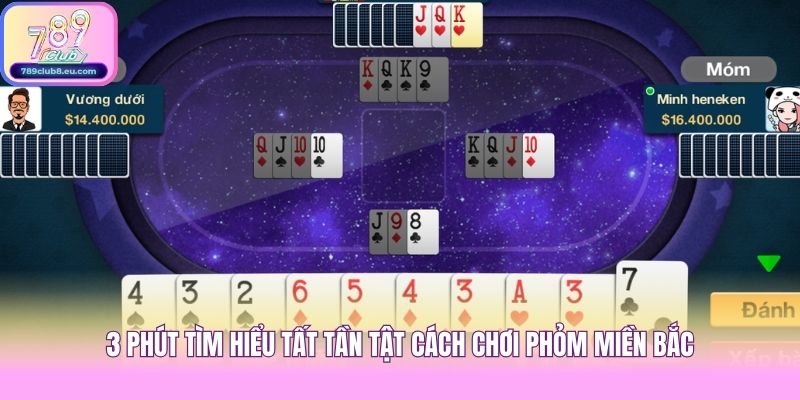 3 phút tìm hiểu tất tần tật cách chơi Phỏm Miền Bắc