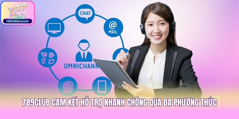 789club cam kết hỗ trợ nhanh chóng qua đa phương thức