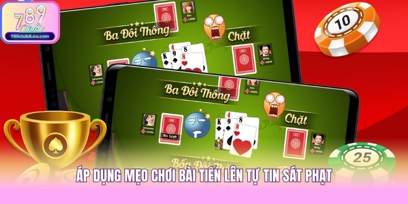 Áp dụng mẹo chơi bài Tiến Lên tự tin sát phạt