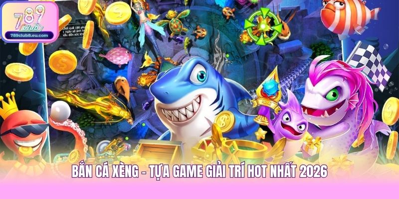 Bắn Cá Xèng - Tựa Game Giải Trí Hot Nhất 2026