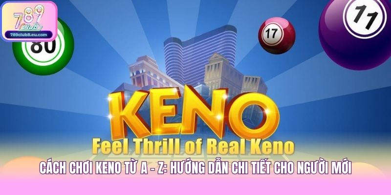 Cách Chơi Keno Từ A - Z: Hướng Dẫn Chi Tiết Cho Người Mới