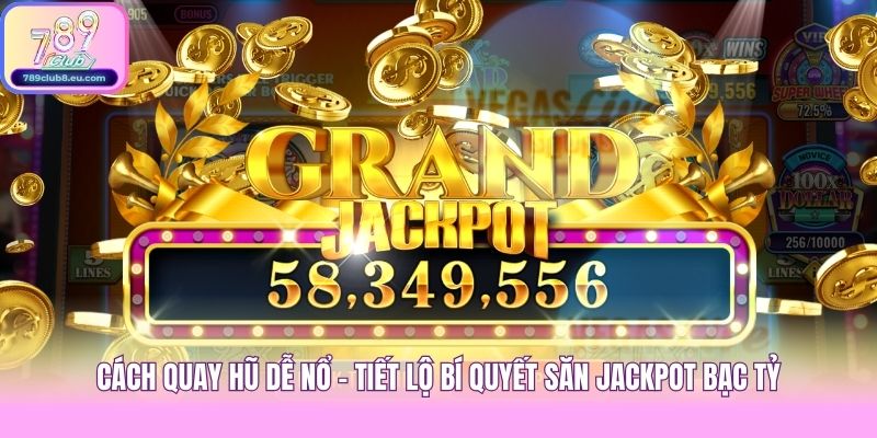 Cách Quay Hũ Dễ Nổ - Tiết Lộ Bí Quyết Săn Jackpot Bạc Tỷ