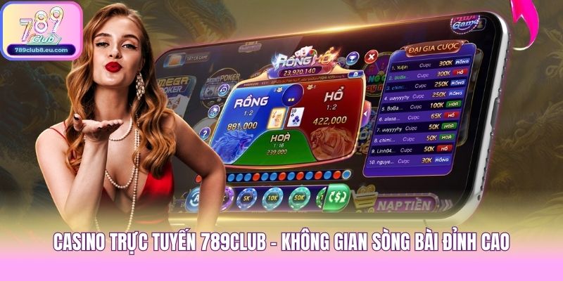 Casino trực tuyến 789club - Không gian sòng bài đỉnh cao