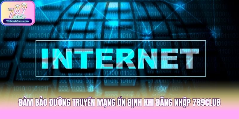 Đảm bảo đường truyền mạng ổn định khi đăng nhập 789club