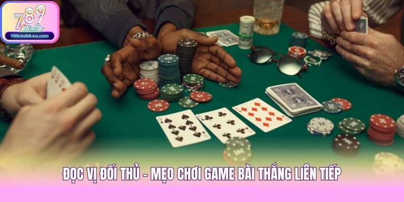 Đọc vị đối thủ - Mẹo chơi game bài thắng liên tiếp