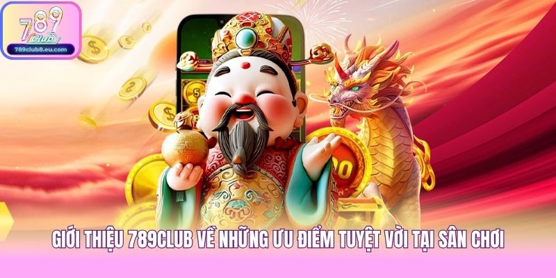 Giới thiệu 789club về những ưu điểm tuyệt vời tại sân chơi