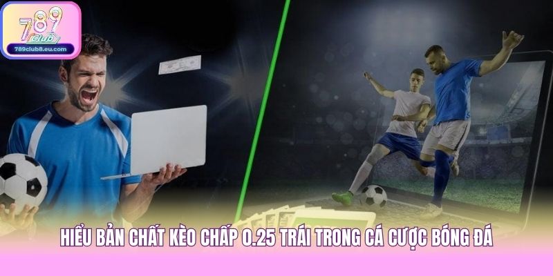 Hiểu bản chất kèo chấp 0.25 trái trong cá cược bóng đá