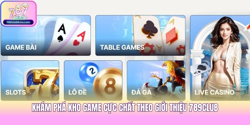 Khám phá kho game cực chất theo giới thiệu 789club