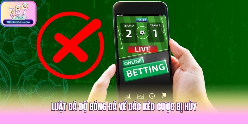 Luật cá độ bóng đá về các kèo cược bị hủy