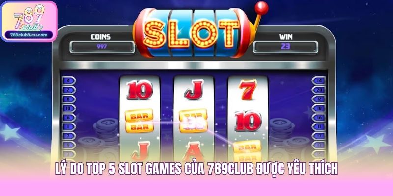 Lý do top 5 slot games của 789club được yêu thích