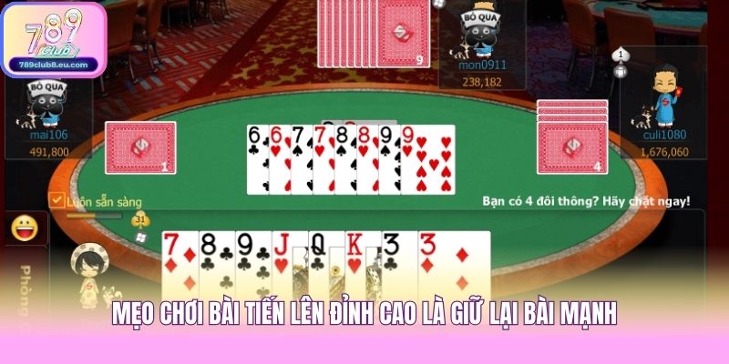 Mẹo chơi bài Tiến Lên đỉnh cao là giữ lại bài mạnh