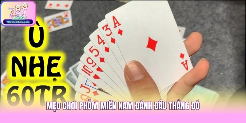 Mẹo chơi Phỏm Miền Nam đánh đâu thắng đó