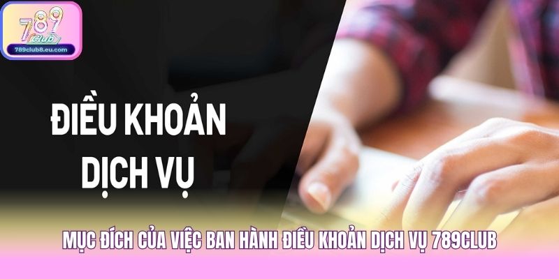Mục đích của việc ban hành điều khoản dịch vụ 789club