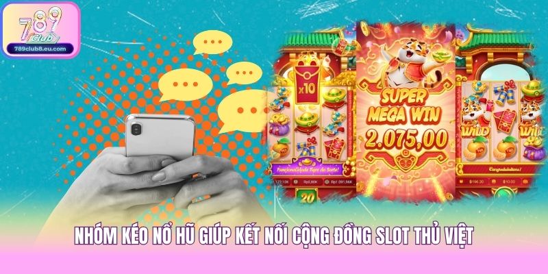 Nhóm kéo nổ hũ giúp kết nối cộng đồng slot thủ Việt