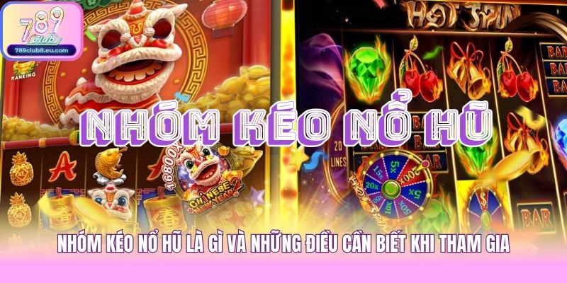 Nhóm Kéo Nổ Hũ Là Gì Và Những Điều Cần Biết Khi Tham Gia