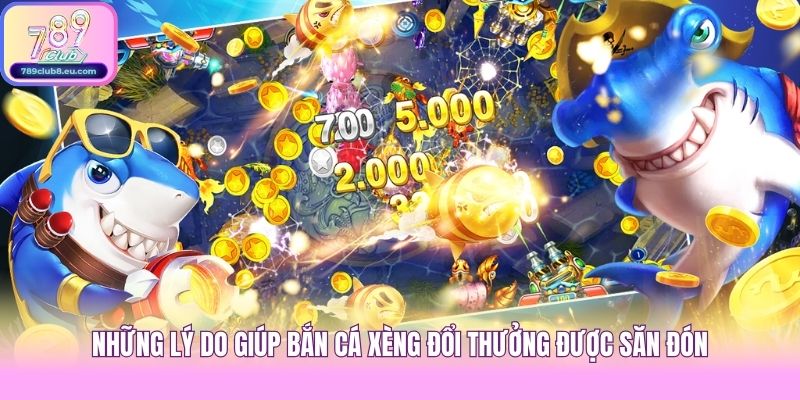 Những lý do giúp Bắn cá Xèng đổi thưởng được săn đón