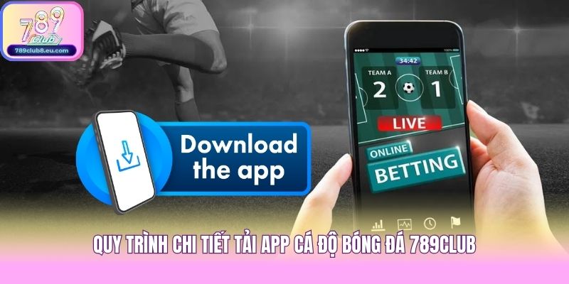 Quy trình chi tiết tải app cá độ bóng đá 789club