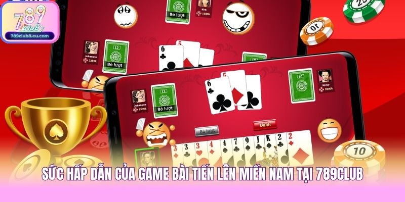 Sức hấp dẫn của game bài tiến lên miền nam tại 789club
