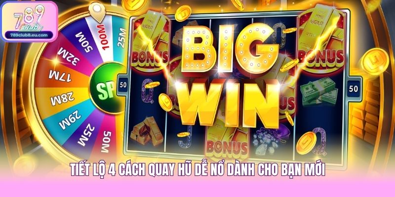 Tiết lộ 4 cách quay hũ dễ nổ dành cho bạn mới