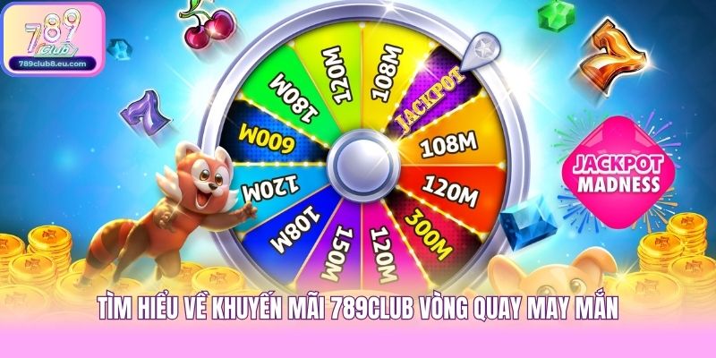 Tìm hiểu về khuyến mãi 789club vòng quay may mắn