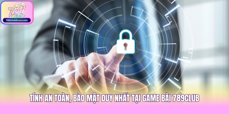 Tính an toàn, bảo mật duy nhất tại game bài 789club