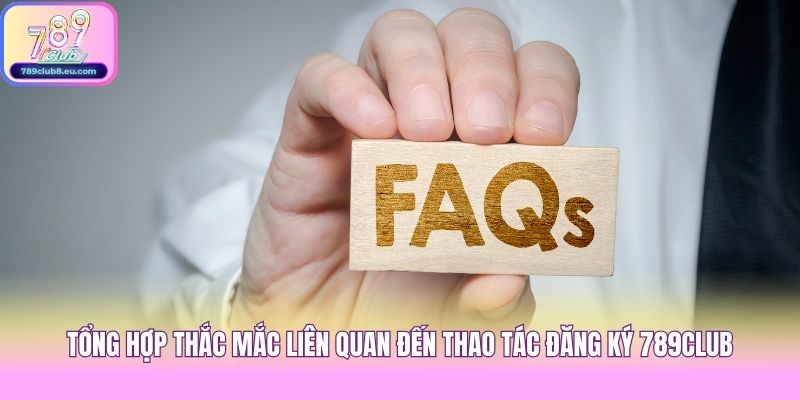Tổng hợp thắc mắc liên quan đến thao tác đăng ký 789club
