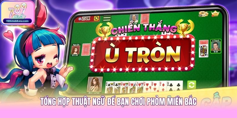 Tổng hợp thuật ngữ để bạn chơi Phỏm Miền Bắc