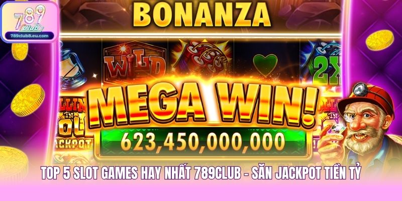 Top 5 Slot Games Hay Nhất 789club - Săn Jackpot Tiền Tỷ
